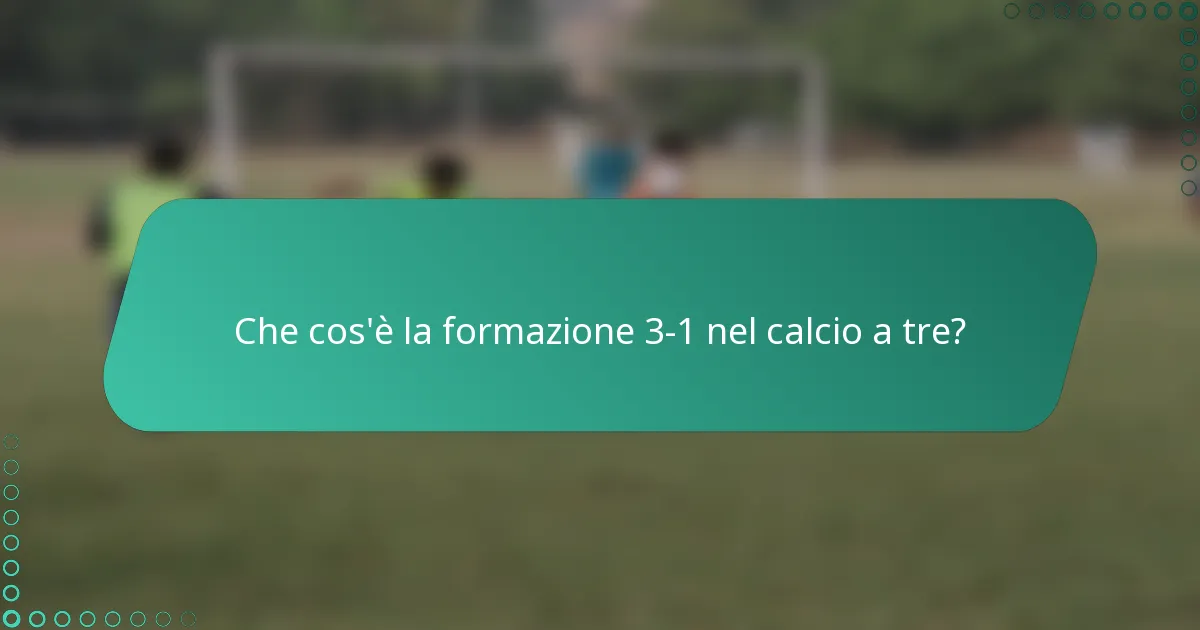Che cos'è la formazione 3-1 nel calcio a tre?