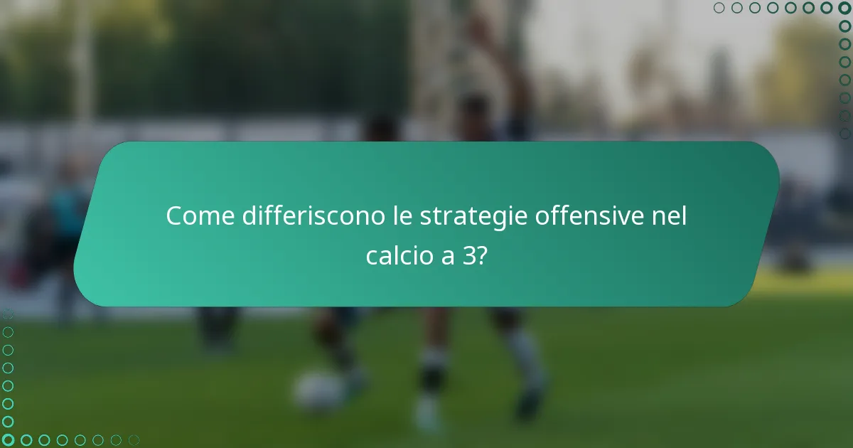 Come differiscono le strategie offensive nel calcio a 3?
