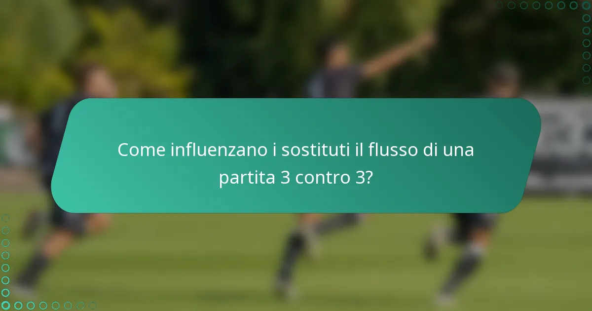Come influenzano i sostituti il flusso di una partita 3 contro 3?