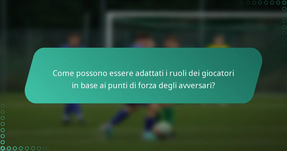 Come possono essere adattati i ruoli dei giocatori in base ai punti di forza degli avversari?