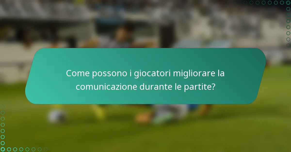 Come possono i giocatori migliorare la comunicazione durante le partite?