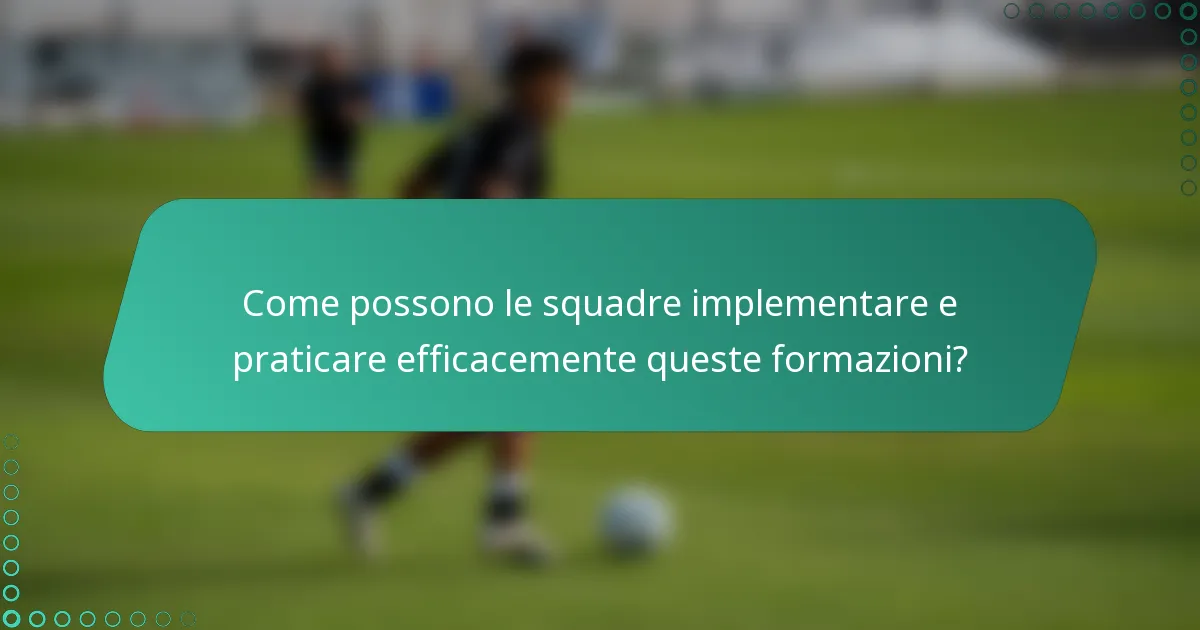 Come possono le squadre implementare e praticare efficacemente queste formazioni?