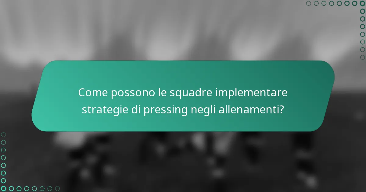 Come possono le squadre implementare strategie di pressing negli allenamenti?