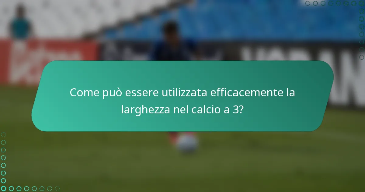 Come può essere utilizzata efficacemente la larghezza nel calcio a 3?