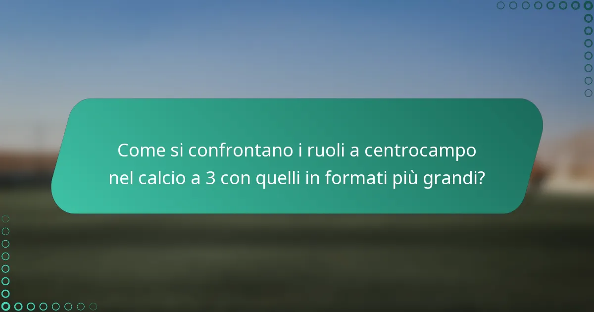 Come si confrontano i ruoli a centrocampo nel calcio a 3 con quelli in formati più grandi?