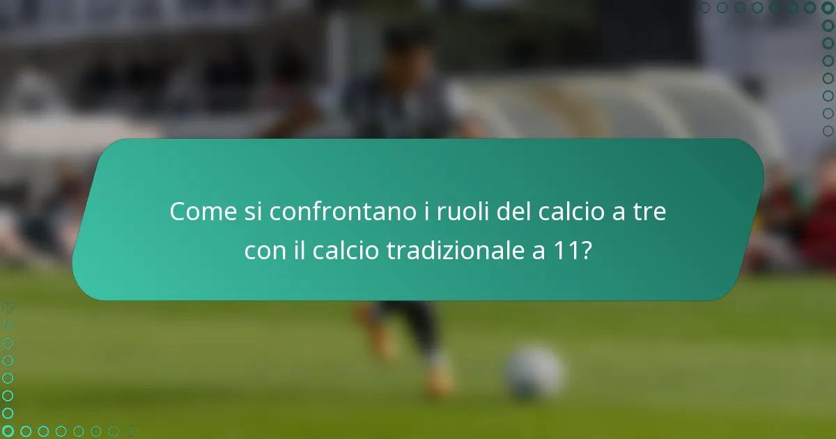 Come si confrontano i ruoli del calcio a tre con il calcio tradizionale a 11?