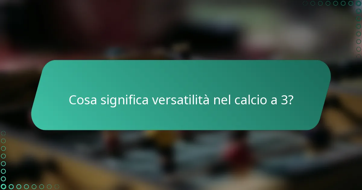 Cosa significa versatilità nel calcio a 3?