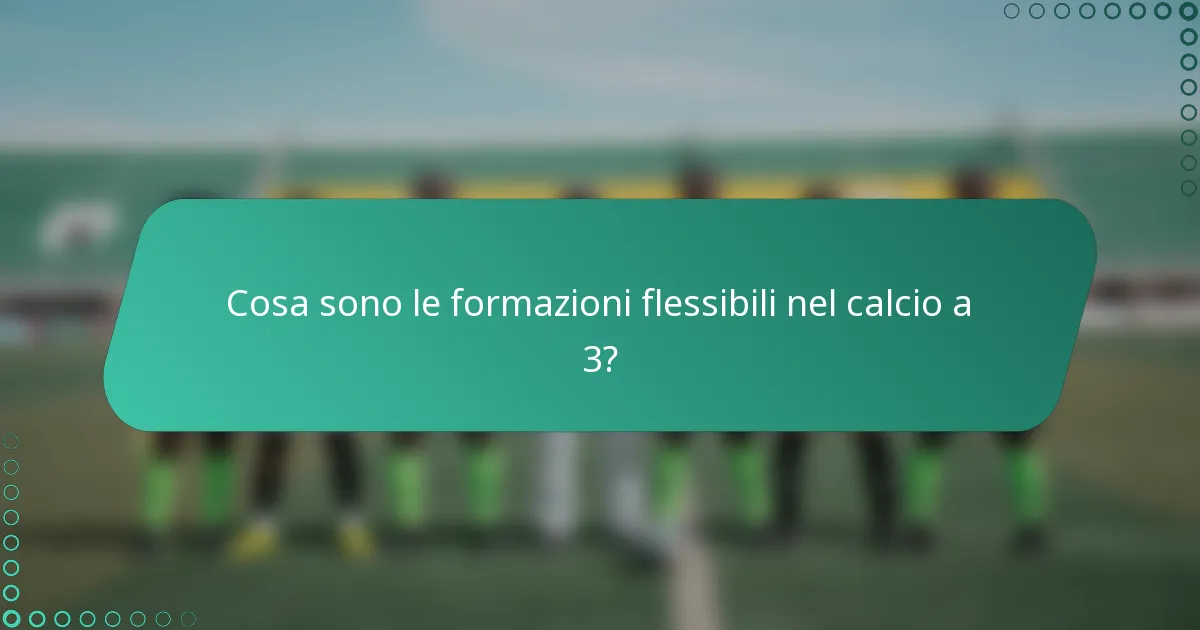 Cosa sono le formazioni flessibili nel calcio a 3?