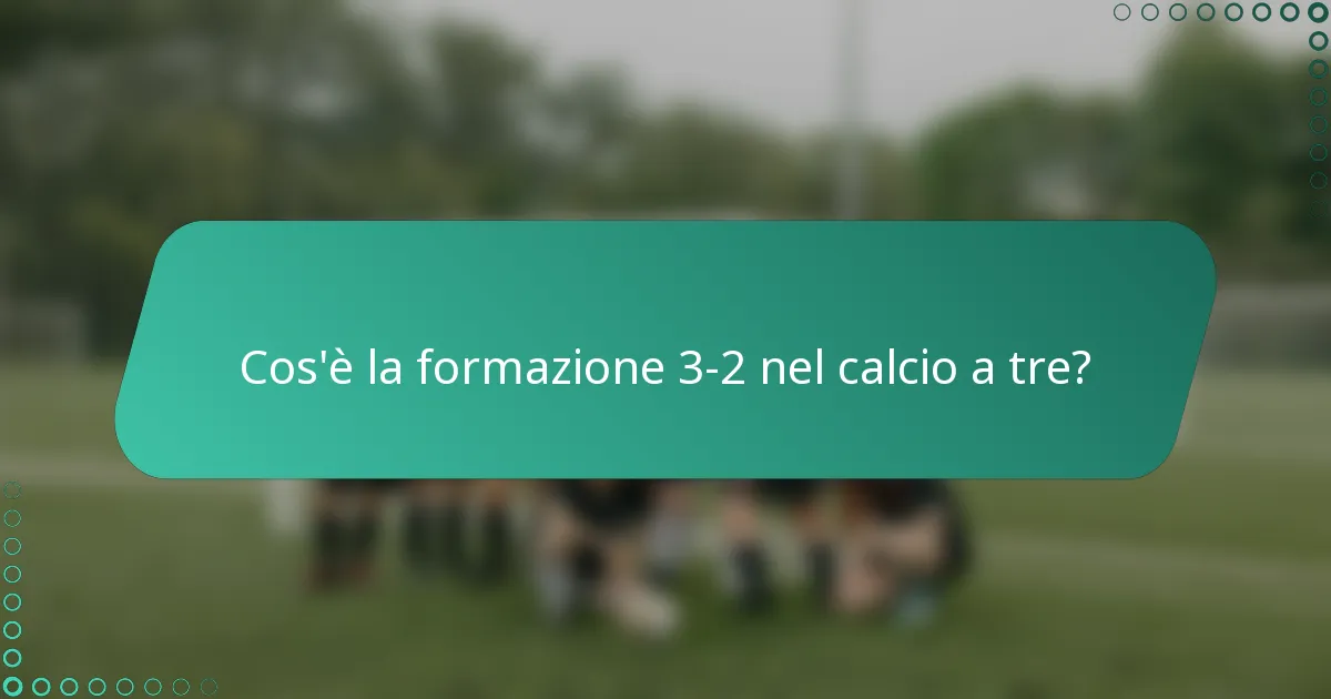 Cos'è la formazione 3-2 nel calcio a tre?