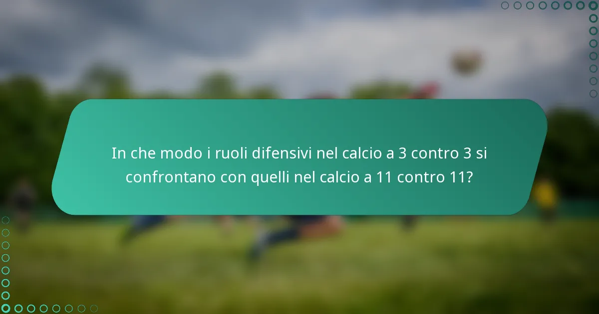 In che modo i ruoli difensivi nel calcio a 3 contro 3 si confrontano con quelli nel calcio a 11 contro 11?