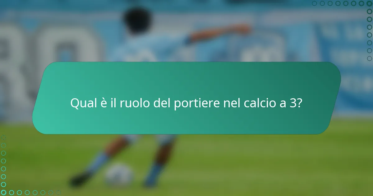 Qual è il ruolo del portiere nel calcio a 3?