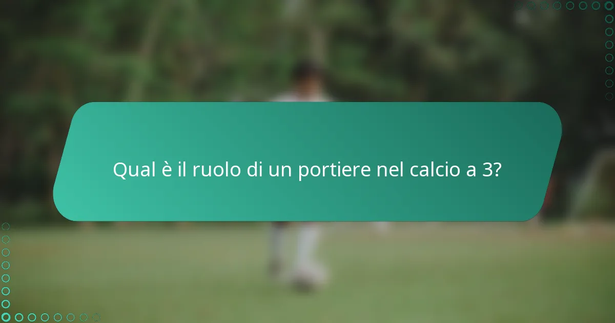 Qual è il ruolo di un portiere nel calcio a 3?