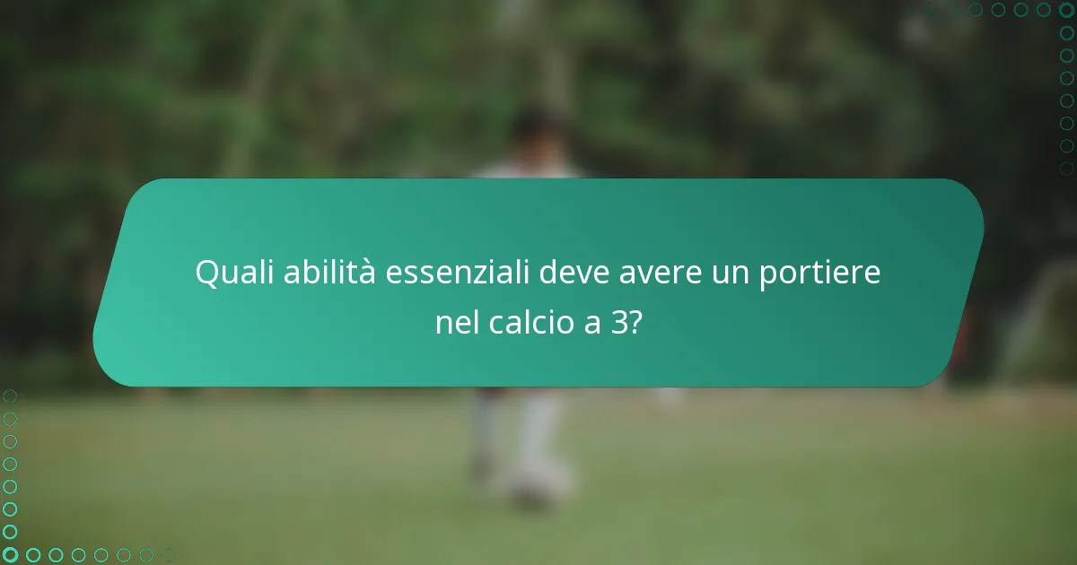 Quali abilità essenziali deve avere un portiere nel calcio a 3?
