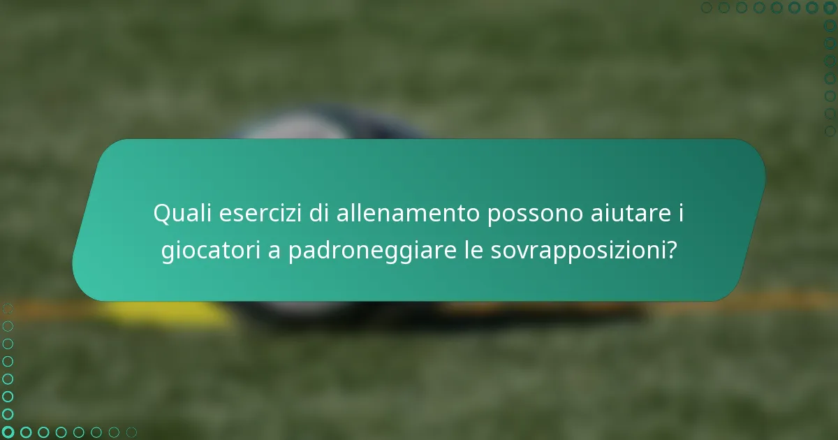 Quali esercizi di allenamento possono aiutare i giocatori a padroneggiare le sovrapposizioni?
