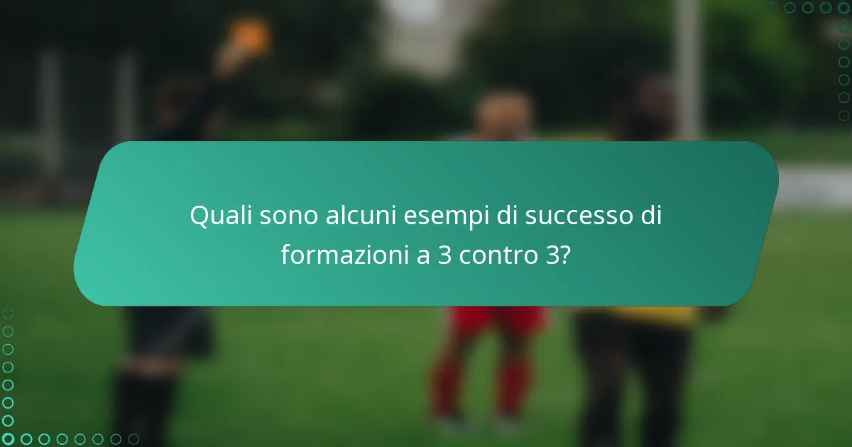 Quali sono alcuni esempi di successo di formazioni a 3 contro 3?