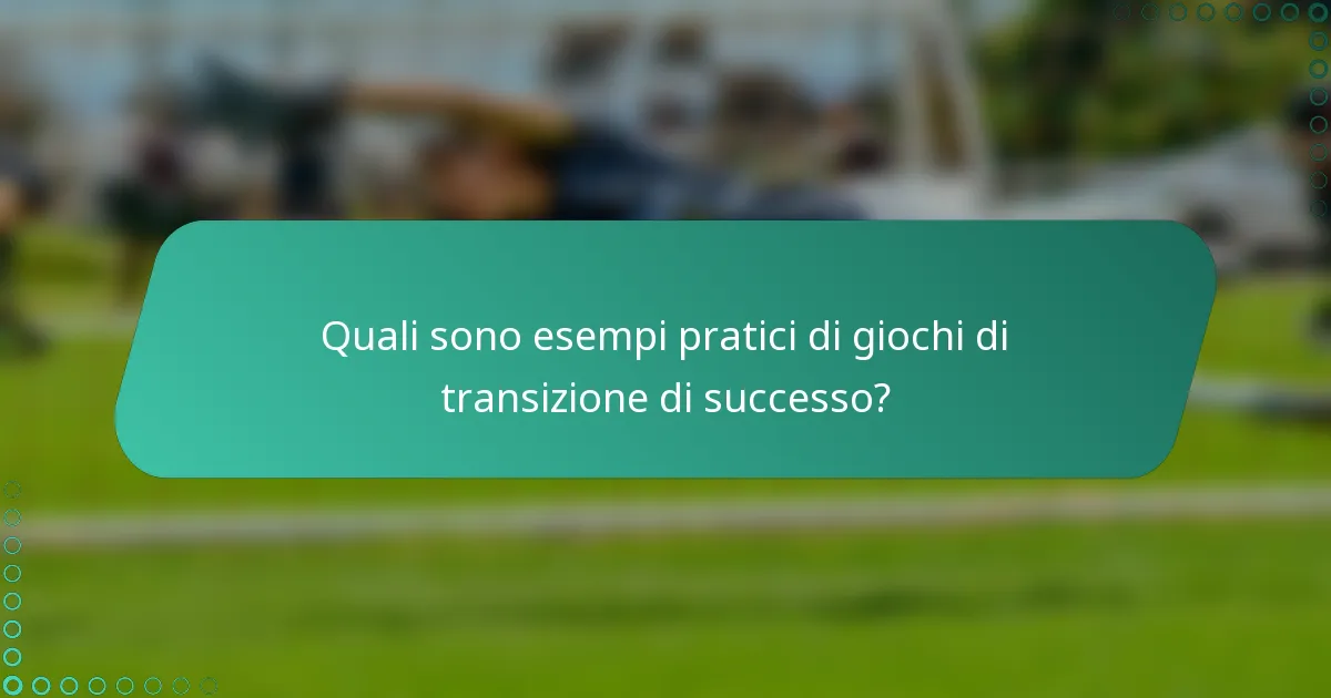 Quali sono esempi pratici di giochi di transizione di successo?