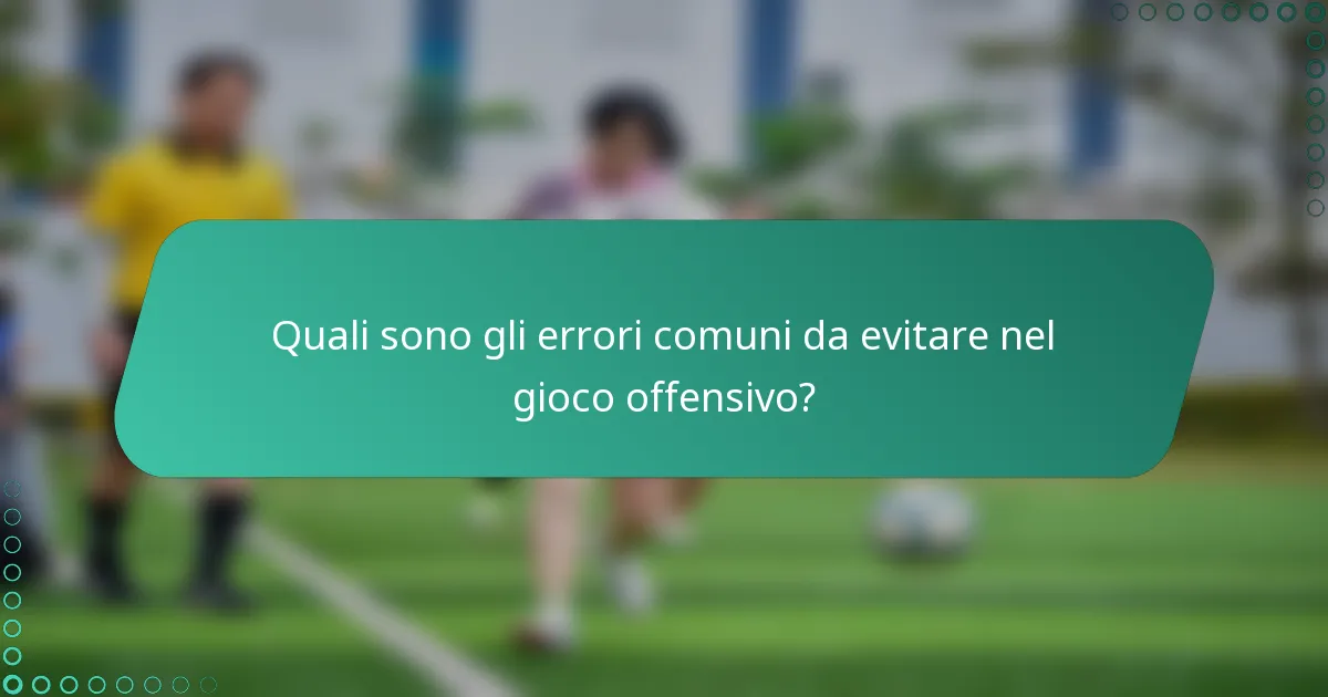 Quali sono gli errori comuni da evitare nel gioco offensivo?