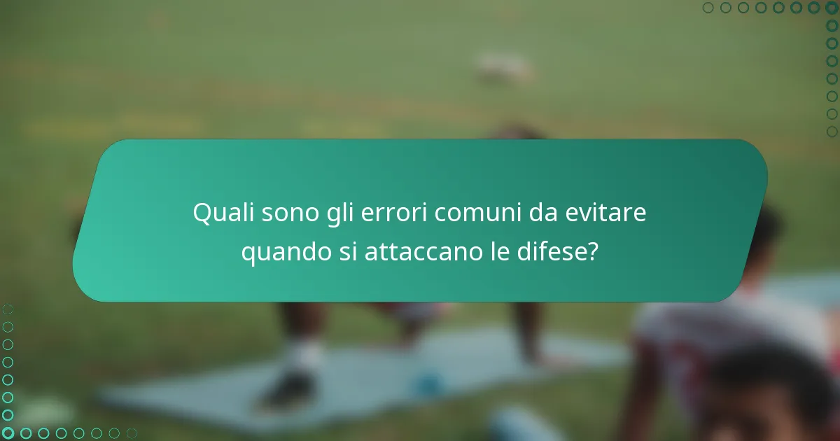 Quali sono gli errori comuni da evitare quando si attaccano le difese?