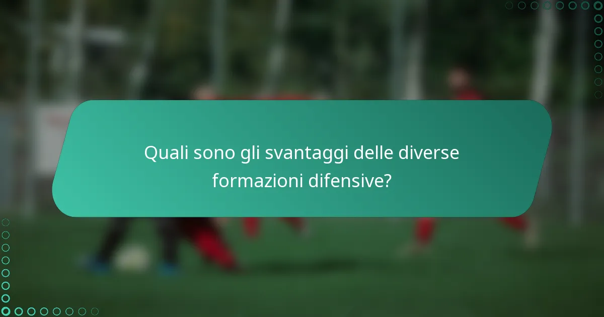 Quali sono gli svantaggi delle diverse formazioni difensive?