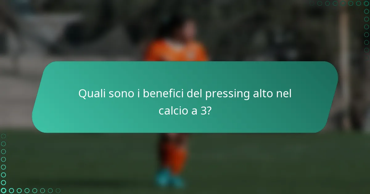Quali sono i benefici del pressing alto nel calcio a 3?