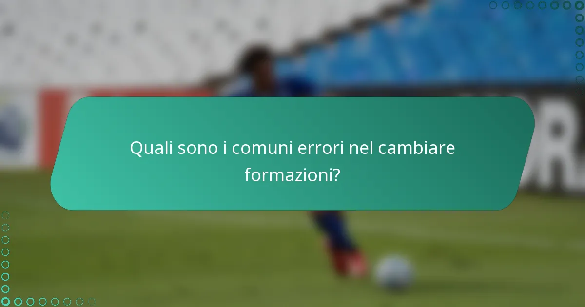 Quali sono i comuni errori nel cambiare formazioni?