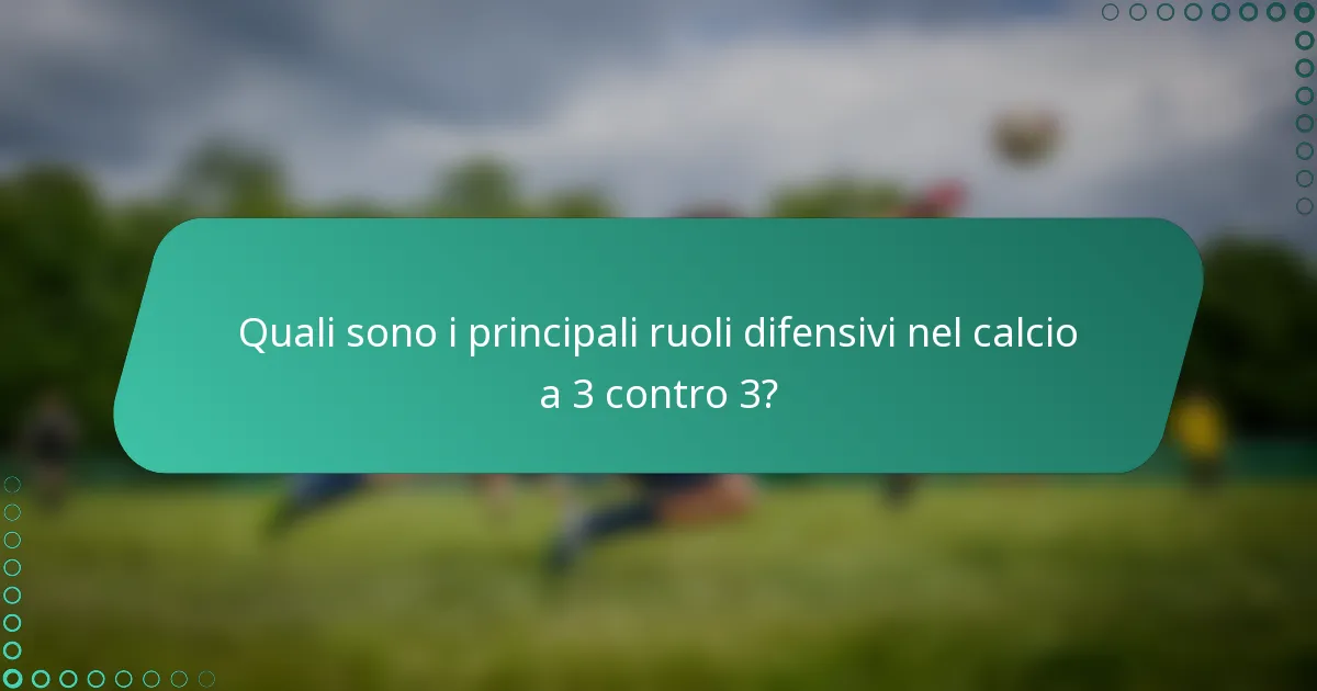 Quali sono i principali ruoli difensivi nel calcio a 3 contro 3?