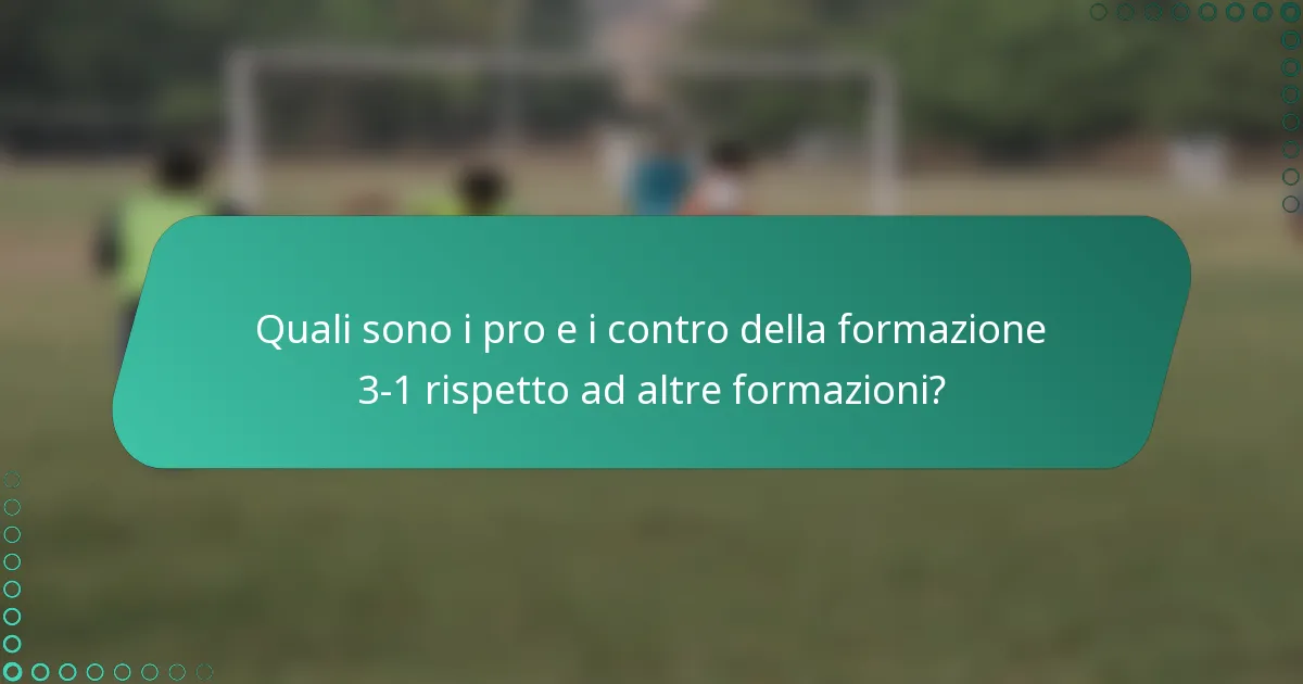 Quali sono i pro e i contro della formazione 3-1 rispetto ad altre formazioni?