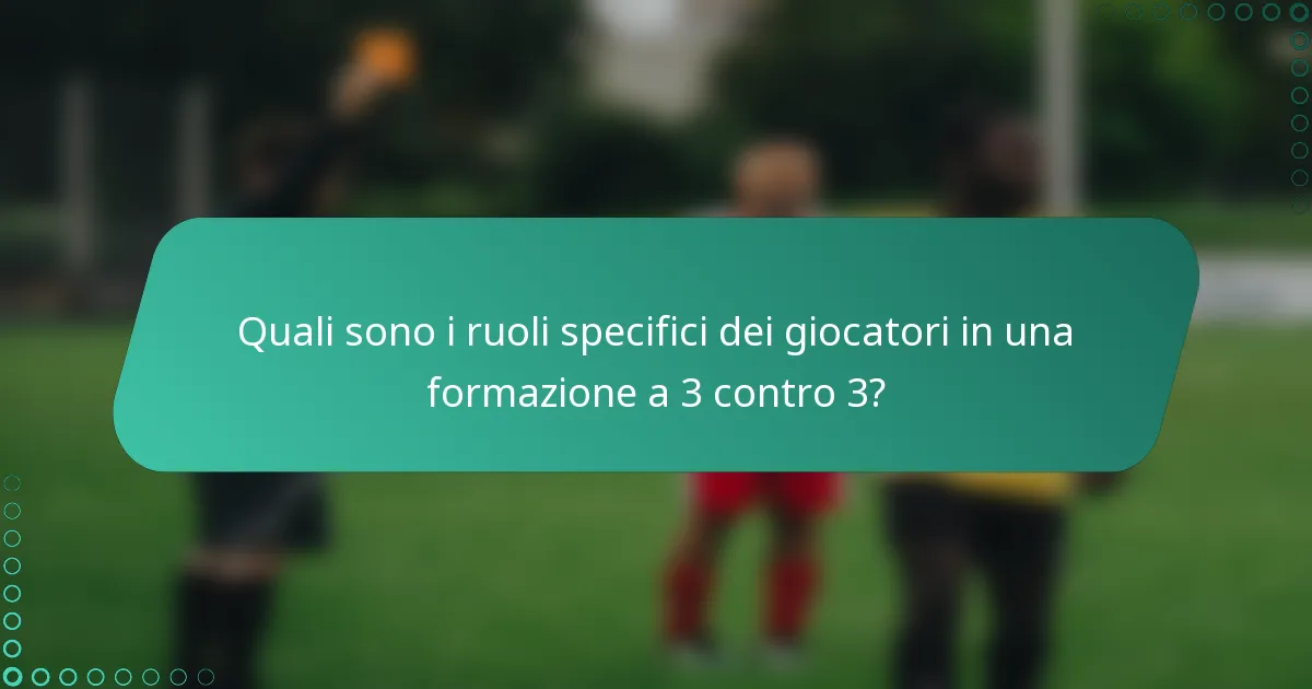 Quali sono i ruoli specifici dei giocatori in una formazione a 3 contro 3?