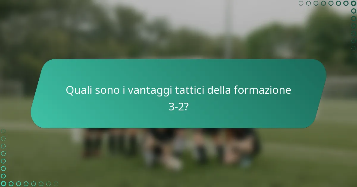 Quali sono i vantaggi tattici della formazione 3-2?