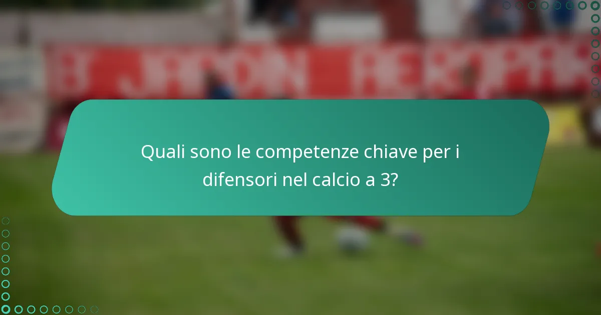 Quali sono le competenze chiave per i difensori nel calcio a 3?