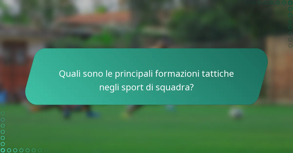 Quali sono le principali formazioni tattiche negli sport di squadra?