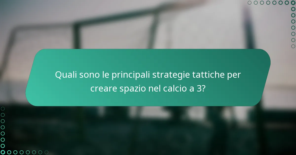Quali sono le principali strategie tattiche per creare spazio nel calcio a 3?