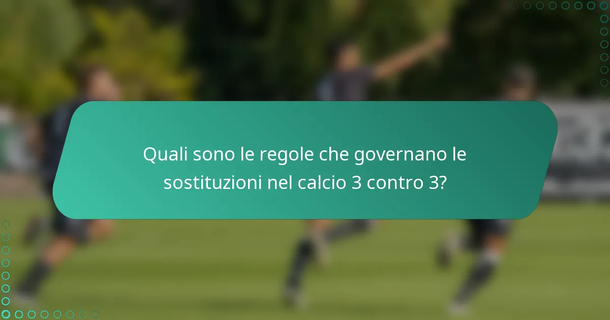 Quali sono le regole che governano le sostituzioni nel calcio 3 contro 3?