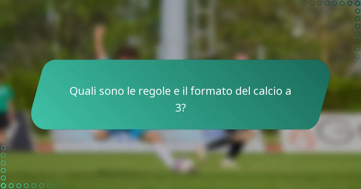 Quali sono le regole e il formato del calcio a 3?
