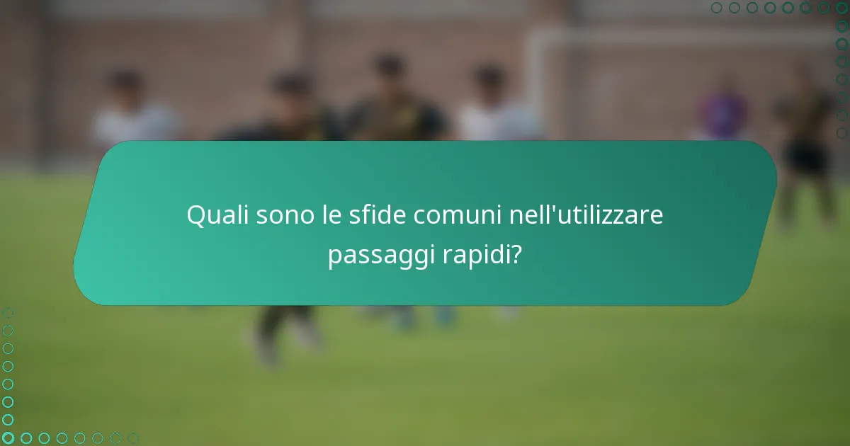 Quali sono le sfide comuni nell'utilizzare passaggi rapidi?