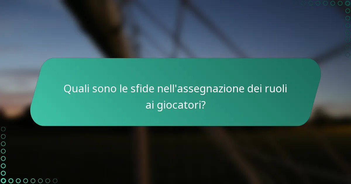 Quali sono le sfide nell'assegnazione dei ruoli ai giocatori?