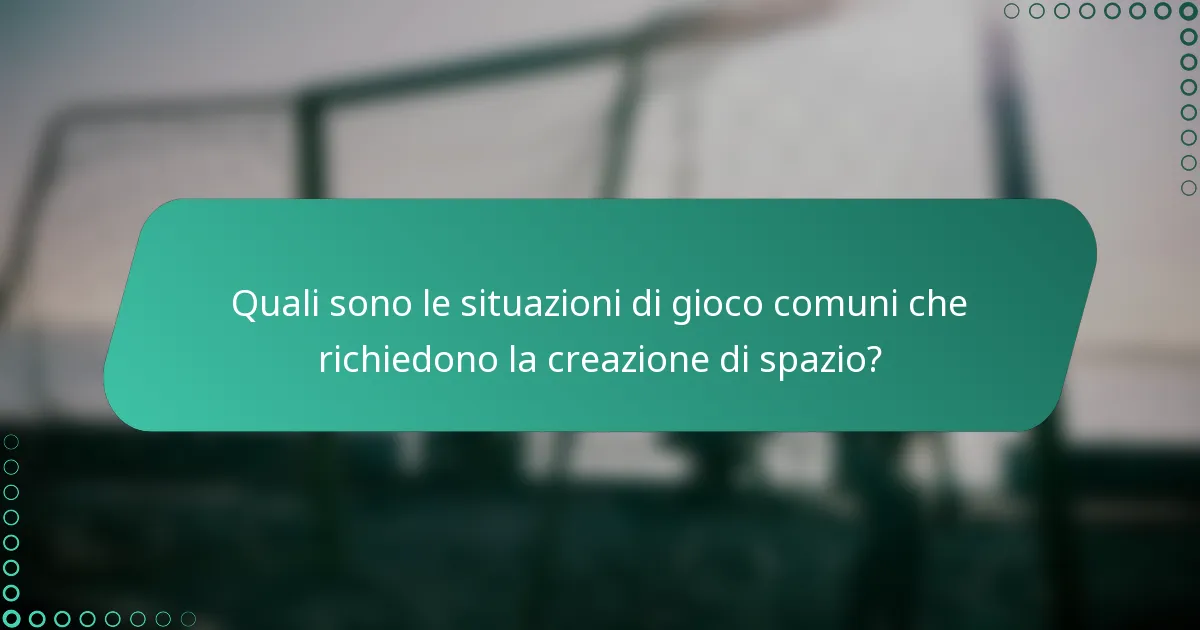 Quali sono le situazioni di gioco comuni che richiedono la creazione di spazio?