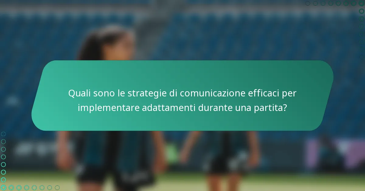 Quali sono le strategie di comunicazione efficaci per implementare adattamenti durante una partita?