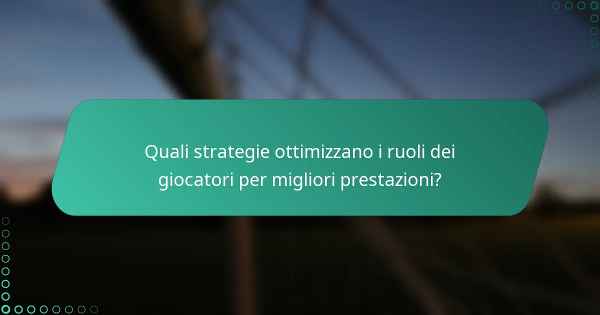 Quali strategie ottimizzano i ruoli dei giocatori per migliori prestazioni?