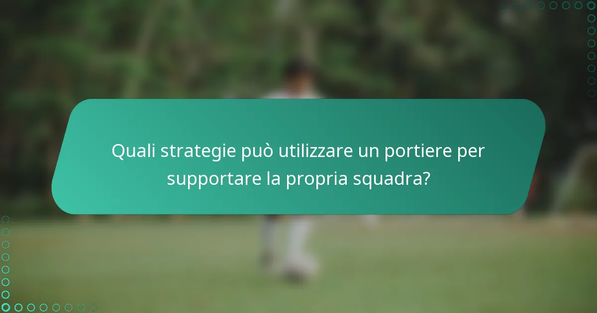 Quali strategie può utilizzare un portiere per supportare la propria squadra?