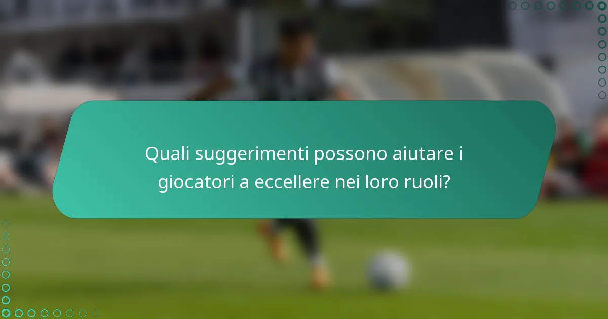 Quali suggerimenti possono aiutare i giocatori a eccellere nei loro ruoli?
