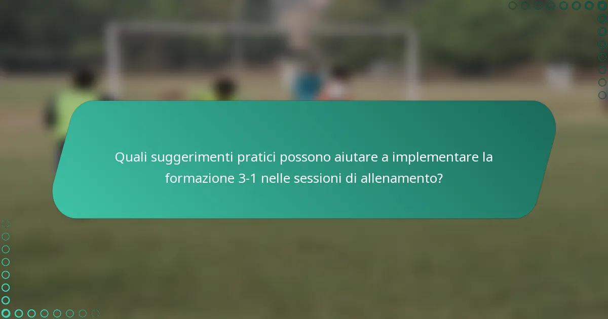 Quali suggerimenti pratici possono aiutare a implementare la formazione 3-1 nelle sessioni di allenamento?