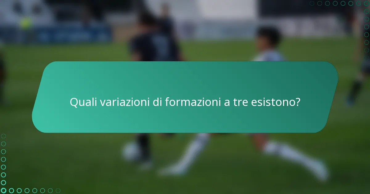 Quali variazioni di formazioni a tre esistono?